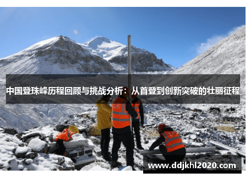 中国登珠峰历程回顾与挑战分析：从首登到创新突破的壮丽征程